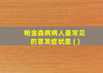 帕金森病病人最常见的首发症状是 ( )